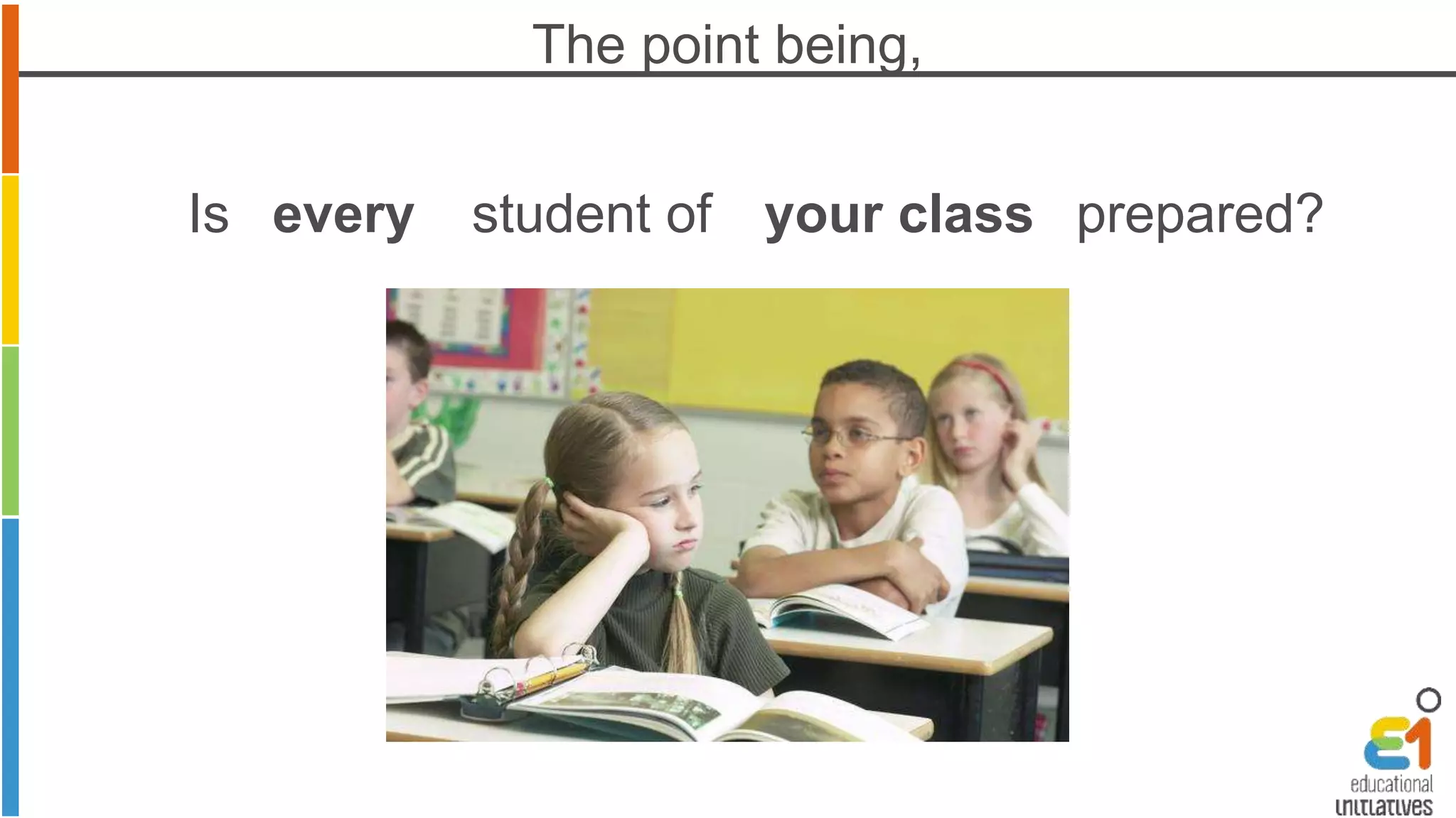 The point being, 
Is every student of your class prepared? 
 