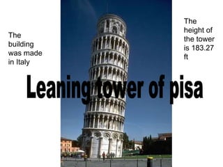 The
           height of
The
           the tower
building
           is 183.27
was made
           ft
in Italy
 