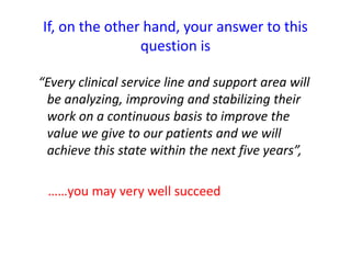 If, on the other hand, your answer to this
                question is

“Every clinical service line and support area will...