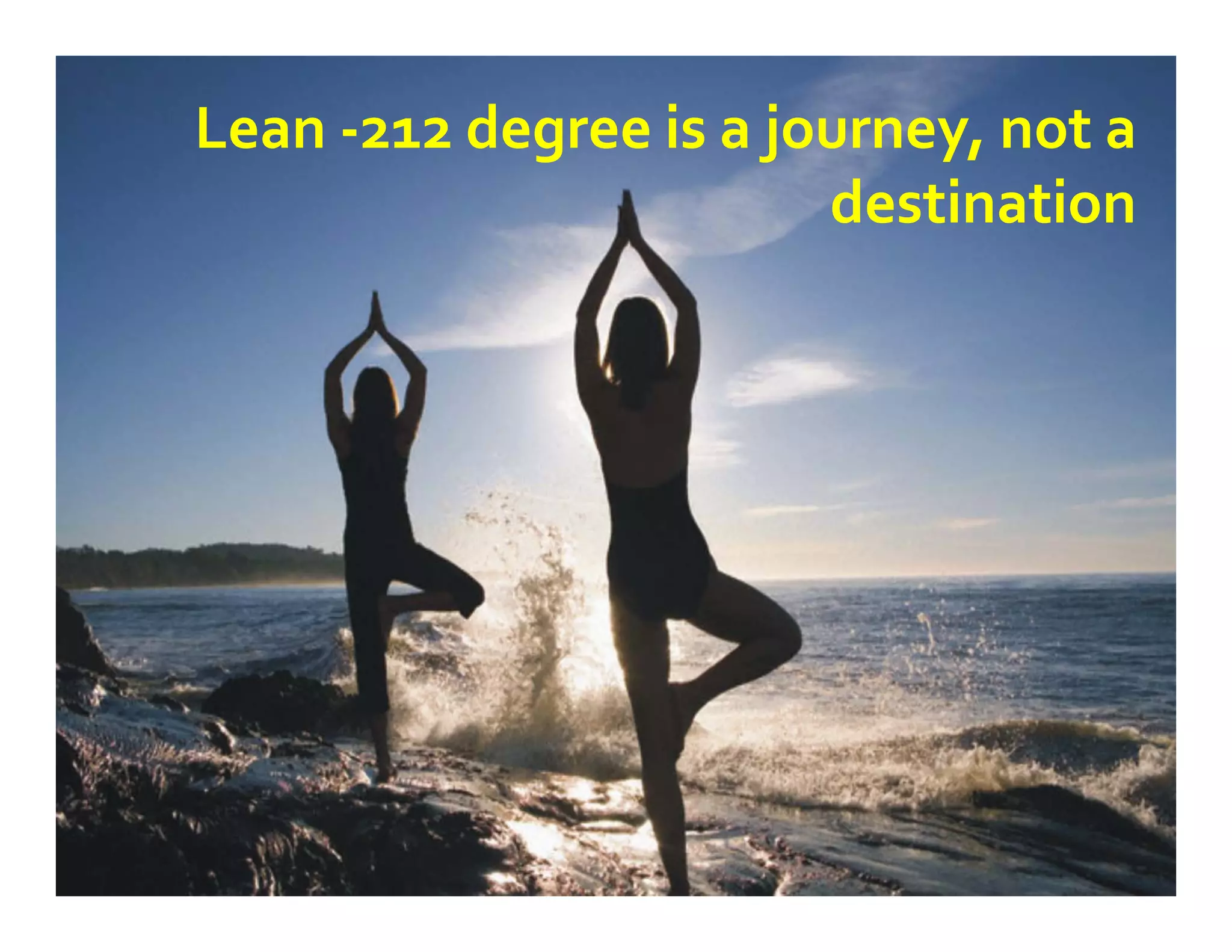 Lean ‐212 degree is a journey, not a
                        destination
 