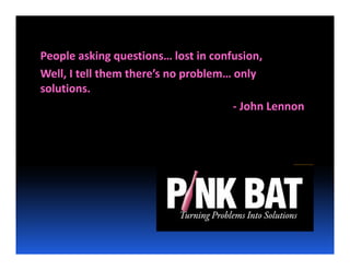 People asking questions… lost in confusion,
Well, I tell them there’s no problem… only
solutions.
  l
                                      ‐ John Lennon
 