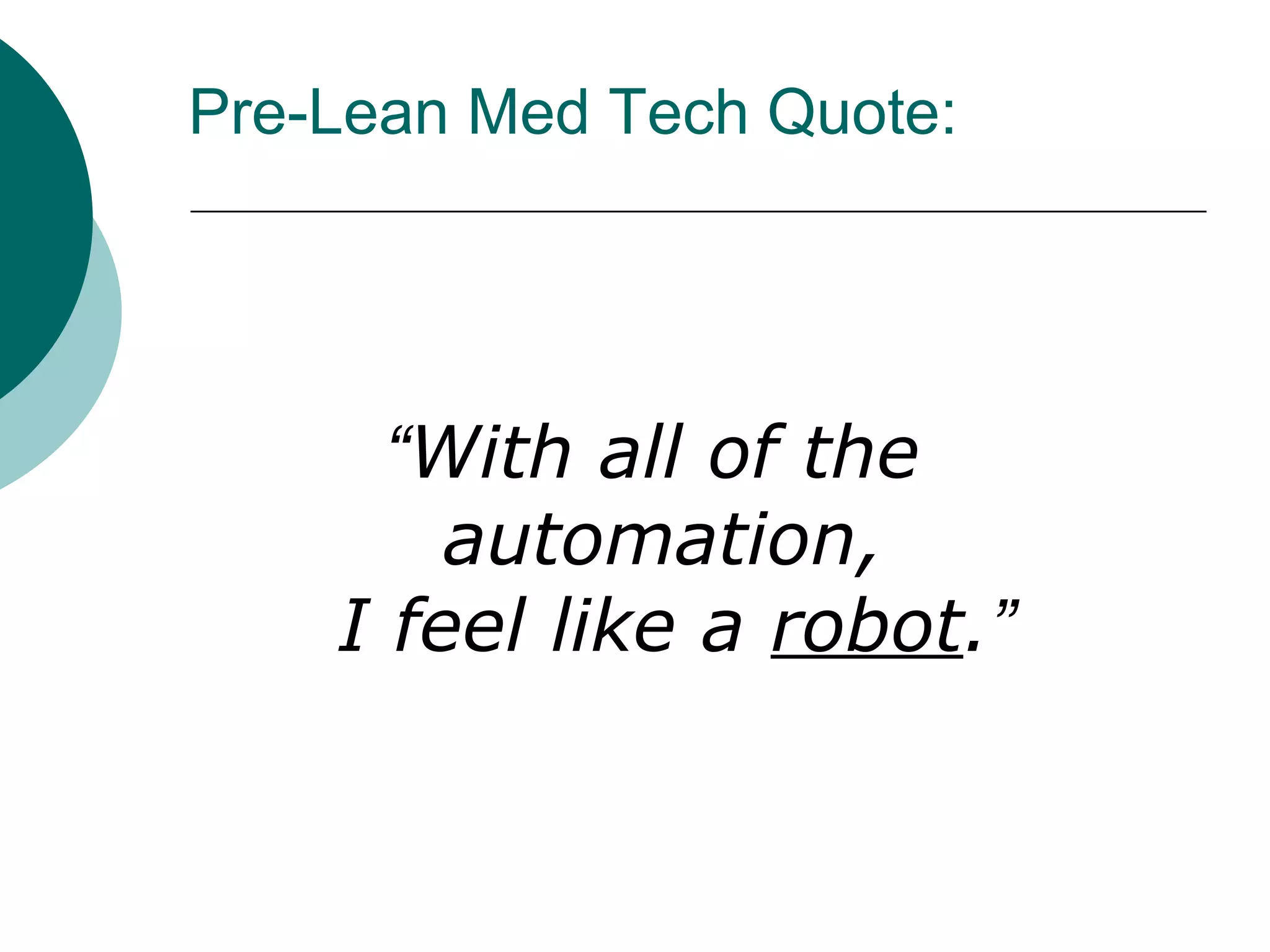 Pre-Lean Med Tech Quote:




      “With all of the
        automation,
    I feel like a robot.”
 
