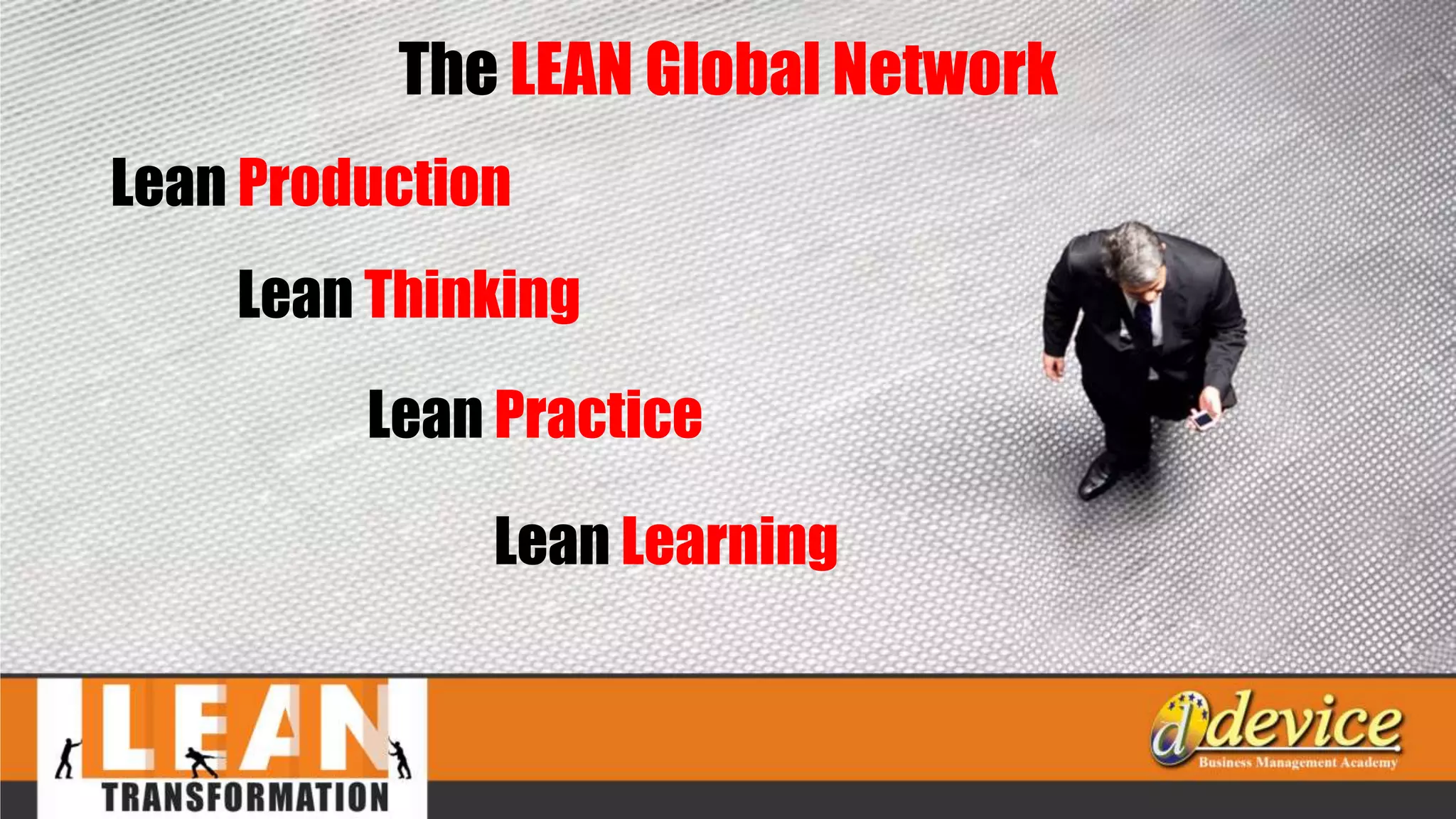 Lean Production
Lean Thinking
Lean Practice
Lean Learning
The LEAN Global Network
 
