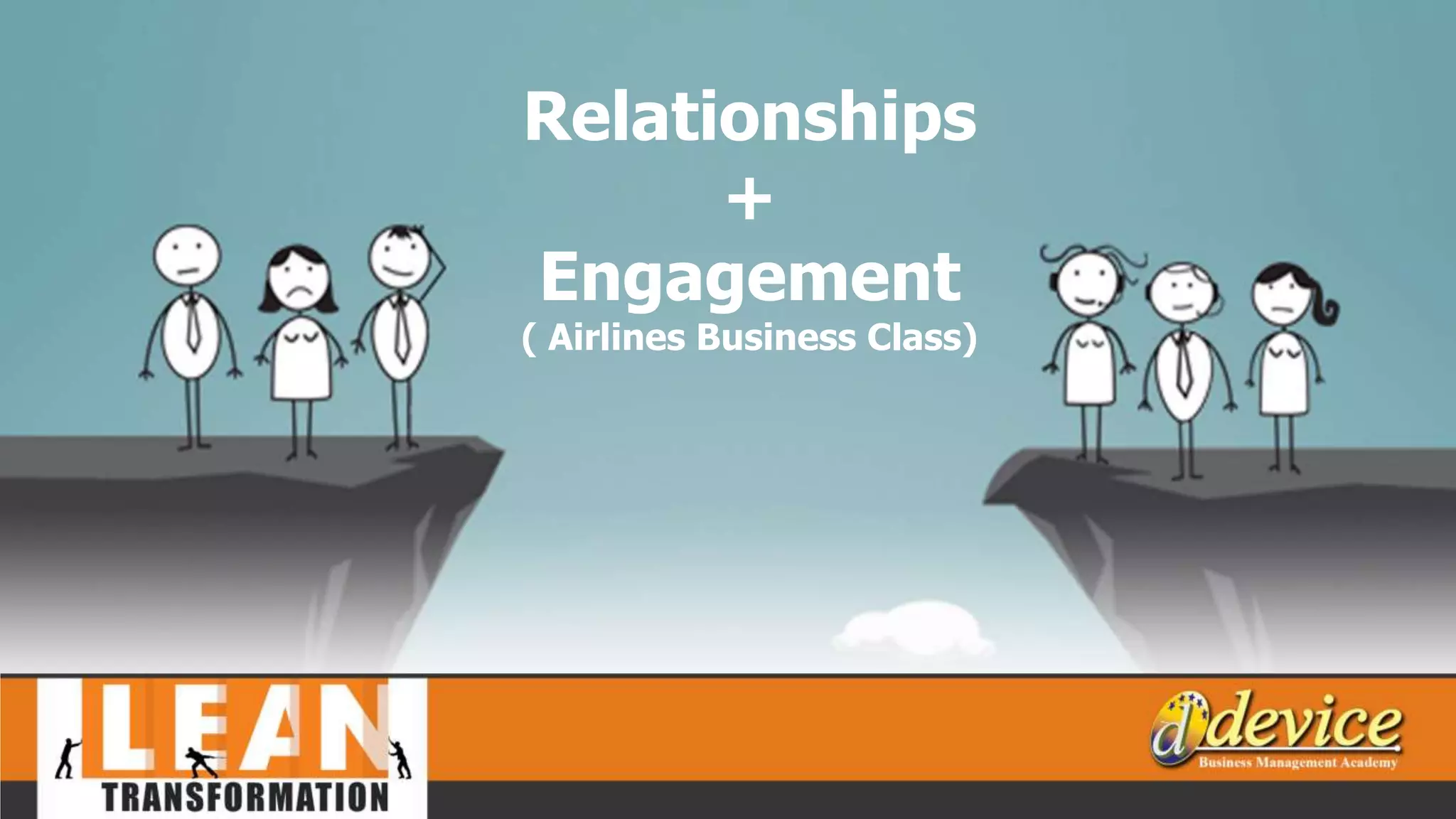 Relationships
+
Engagement
( Airlines Business Class)
 