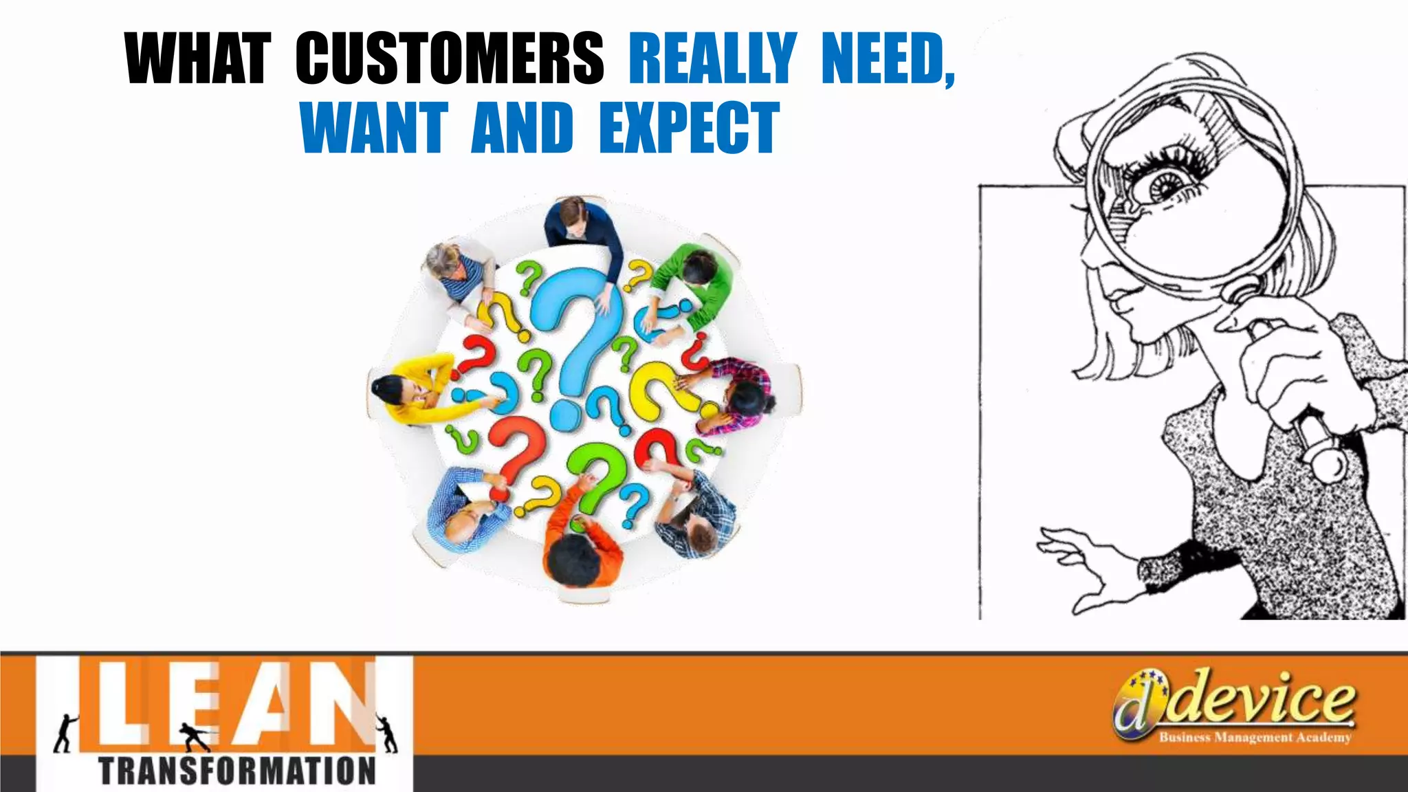 WHAT CUSTOMERS REALLY NEED,
WANT AND EXPECT
 
