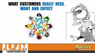 WHAT CUSTOMERS REALLY NEED,
WANT AND EXPECT
 
