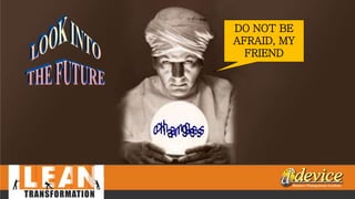 DO NOT BE
AFRAID, MY
FRIEND
 