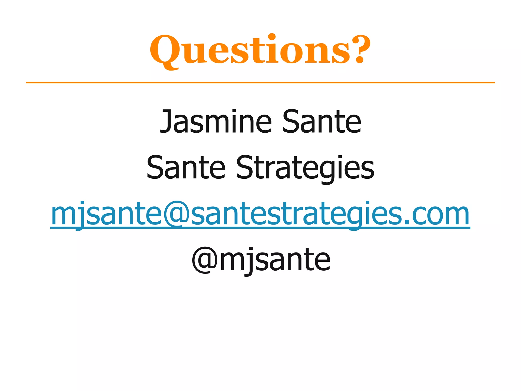 Questions?
Jasmine Sante
Sante Strategies
mjsante@santestrategies.com
@mjsante
 