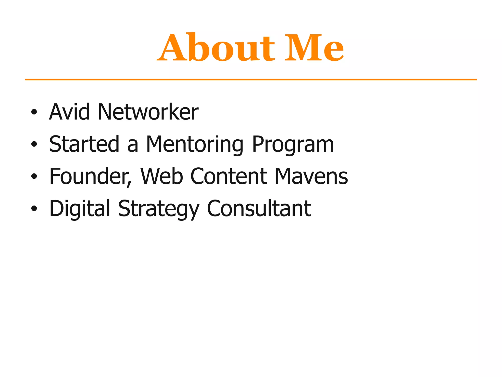 About Me
• Avid Networker
• Started a Mentoring Program
• Founder, Web Content Mavens
• Digital Strategy Consultant
 