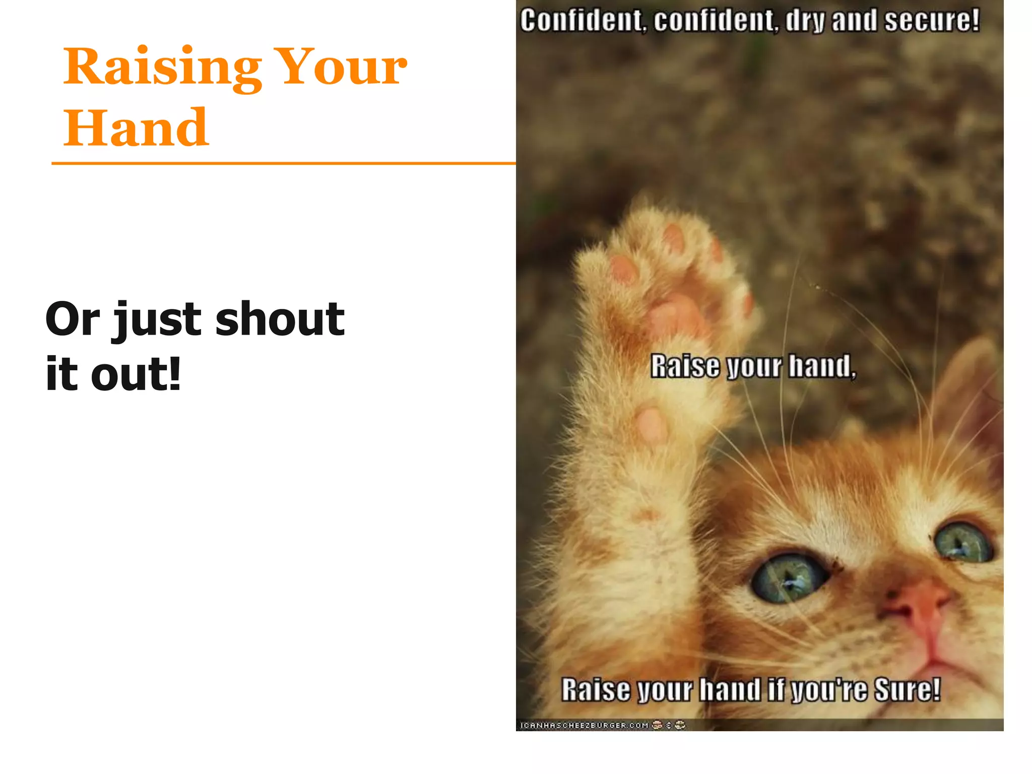 Raising Your
Hand
Or just shout
it out!
 