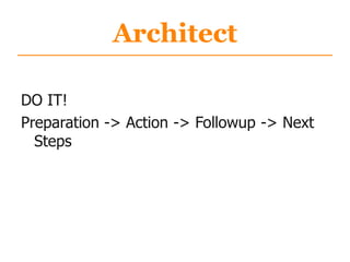 Architect
DO IT!
Preparation -> Action -> Followup -> Next
Steps
 