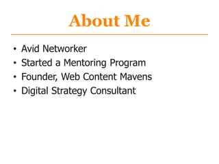 About Me
• Avid Networker
• Started a Mentoring Program
• Founder, Web Content Mavens
• Digital Strategy Consultant
 