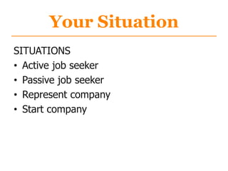 Your Situation
SITUATIONS
• Active job seeker
• Passive job seeker
• Represent company
• Start company
 