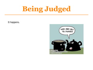 Being Judged
It happens.
 