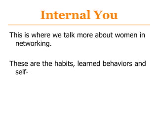 Internal You
This is where we talk more about women in
networking.
These are the habits, learned behaviors and
self-
 