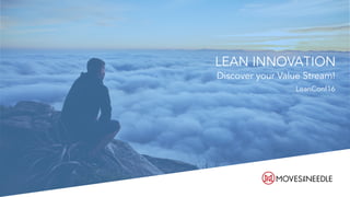 LEAN INNOVATION
Discover your Value Stream!
LeanConf16
 