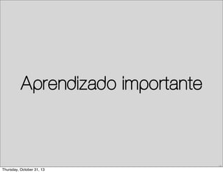 Aprendizado importante

14

Thursday, October 31, 13

 