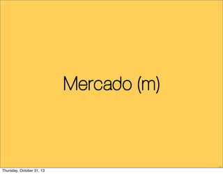 Mercado (m)

18

Thursday, October 31, 13

 