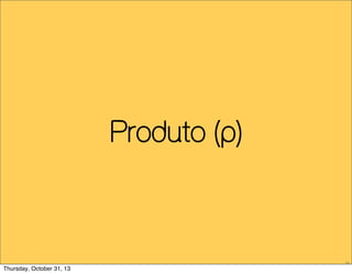 Produto (p)

39

Thursday, October 31, 13

 