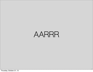 AARRR

63

Thursday, October 31, 13

 
