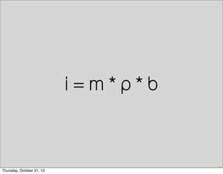i=m*p*b

71

Thursday, October 31, 13

 