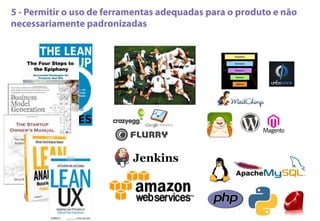 5 - Permitir o uso de ferramentas adequadas para o produto e não
necessariamente padronizadas
17
 