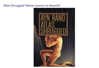 Atlas Shrugged“deixar morrer no deserto”
23
 