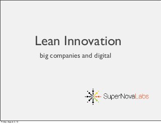 big companies and digital
Lean Innovation
Friday, August 2, 13
 