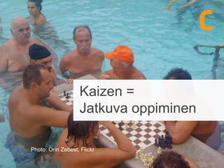 Kaizen =
Jatkuva oppiminen
Photo: Orin Zebest, Flickr
 