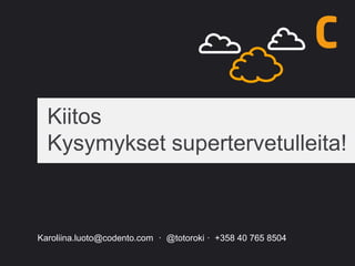 Kiitos
Kysymykset supertervetulleita!
Karoliina.luoto@codento.com · @totoroki · +358 40 765 8504
 