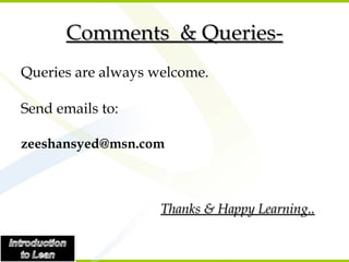 Comments  & Queries- Queries are always welcome. Send emails to: [email_address] Thanks & Happy Learning.. 