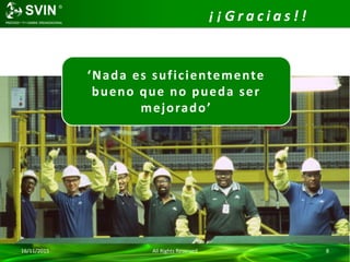 16/11/2015 All Rights Reserved 8
¡ ¡ G r a c i a s ! !
‘Nada es suficientemente
bueno que no pueda ser
mejorado’
 