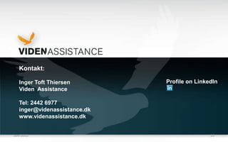 Kontakt:
Inger Toft Thiersen
Viden Assistance
Tel: 2442 6977
inger@videnassistance.dk
www.videnassistance.dk
Profile on LinkedIn
Juni 2012 25
 