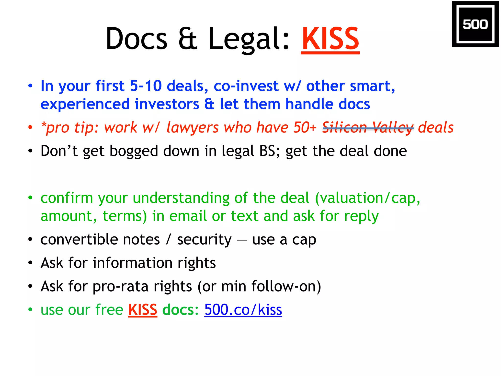 When / How to Double-Down? 
• When to “follow-on” (write 2nd check): 
• user/customers are scaling 
• revenue/profit is increasing 
• unit economics improving 
• other experienced investors putting in more money 
• founders never talk about selling / don’t ask for your money 
! 
• When NOT to double-down: 
• founders begging you for money 
• still no product / no revenue / un-profitable 
• team isn’t shipping product fast / frequent 
• valuation too high / raised too much money 
• can’t increase ownership by at least 50-100% 
• even if making progress; exit still not likely 
• you have other / better alternatives 
 