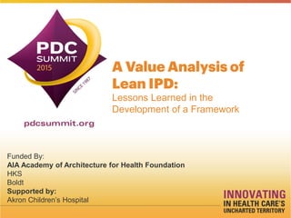 Lessons Learned in the
Development of a Framework
Funded By:
AIA Academy of Architecture for Health Foundation
HKS
Boldt
Supported by:
Akron Children’s Hospital
 