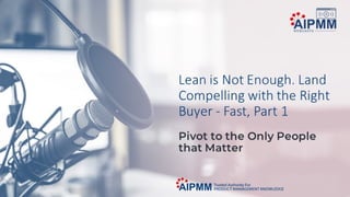 Lean is Not Enough. Land Compelling with the Right Buyer - Fast (Part 1)