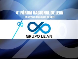 4° FÓRUM NACIONAL DE LEAN 21 e 22 de Novembro de 2011 