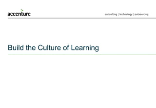 Build the Culture of Learning
 