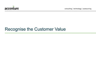 Recognise the Customer Value
 