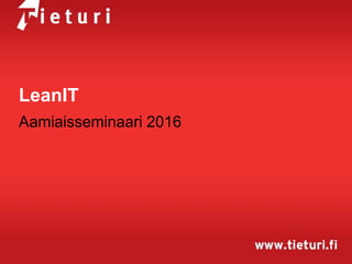 LeanIT
Aamiaisseminaari 2016
 