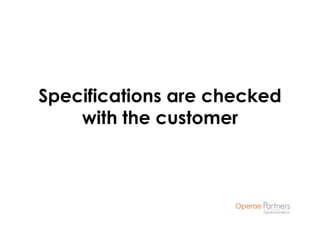 Specifications are checked
    with the customer
 