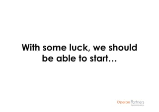 With some luck, we should
     be able to start…
 