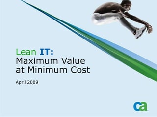 Lean  IT: Maximum Value at Minimum Cost  April 2009 