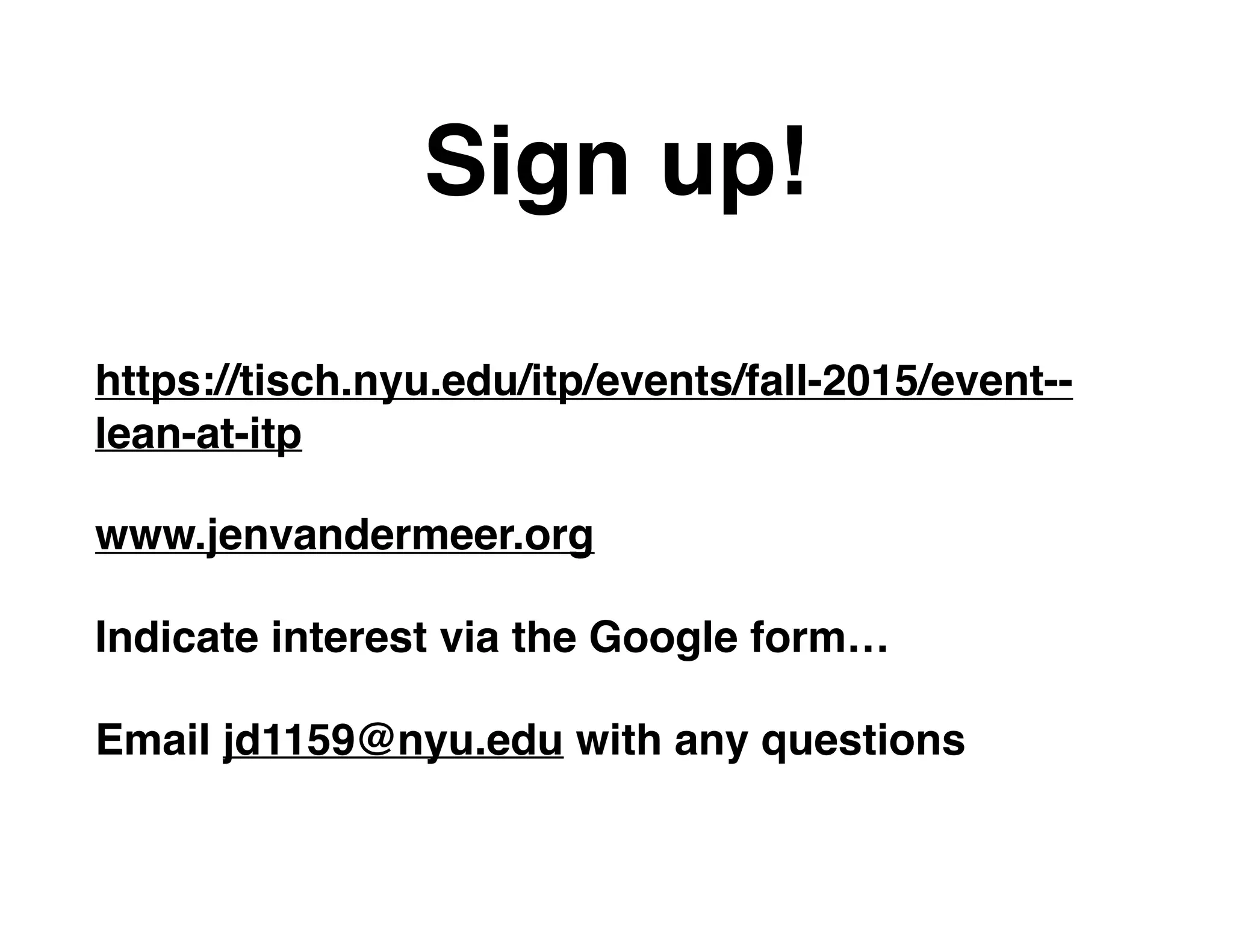 Sign up!
https://tisch.nyu.edu/itp/events/fall-2015/event--
lean-at-itp
www.jenvandermeer.org
Indicate interest via the Google form…
Email jd1159@nyu.edu with any questions
 