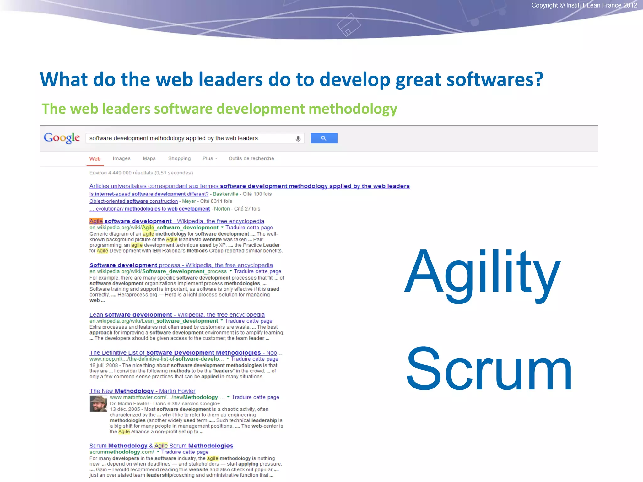 Copyright © Institut Lean France 2012

What do the web leaders do to develop great softwares?
The web leaders software development methodology

Agility

Scrum

 