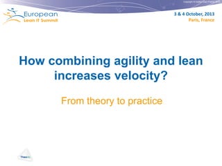 Copyright © Institut Lean France 2012

3 & 4 October, 2013
Paris, France

How combining agility and lean
increases velocity?
From theory to practice

 