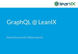 GraphQL @ LeanIX
Patrick Surrey & Dr. Niklas Henrich
 