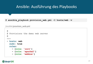 Ansible: Ausführung des Playbooks
17
#
# Provisions the demo web server
#
---
- hosts: web
sudo: true
roles:
- {role: 'init'}
- {role: 'apache2'}
- {role: 'webbox'}
/ansible/provision_web.yml
$ ansible_playbook provision_web.yml –I hosts/web -v
 