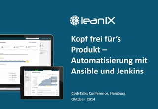 Kopf frei für’s
Produkt –
Automatisierung mit
Ansible und Jenkins
CodeTalks Conference, Hamburg
Oktober 2014
 