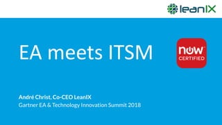 EA meets ITSM
André Christ, Co-CEO LeanIX
Gartner EA & Technology Innovation Summit 2018
 